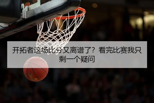 开拓者这场比分又离谱了？看完比赛我只剩一个疑问
