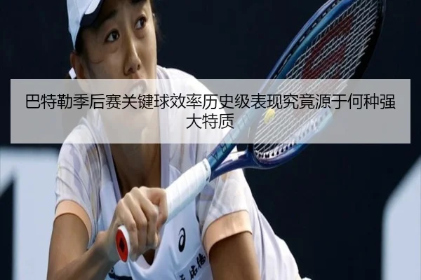 巴特勒季后赛关键球效率历史级表现究竟源于何种强大特质